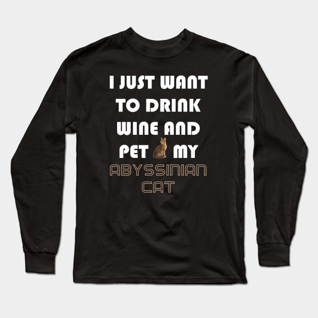 I Just Want to Drink Wine and Pet My Abyssinian Cat Long Sleeve T-Shirt by AmazighmanDesigns